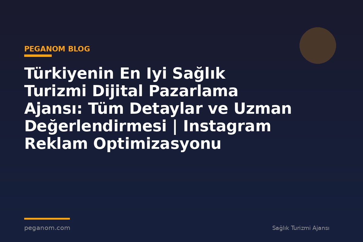 Türkiyenin En Iyi Sağlık Turizmi Dijital Pazarlama Ajansı: Tüm Detaylar ve Uzman Değerlendirmesi | Instagram Reklam Optimizasyonu