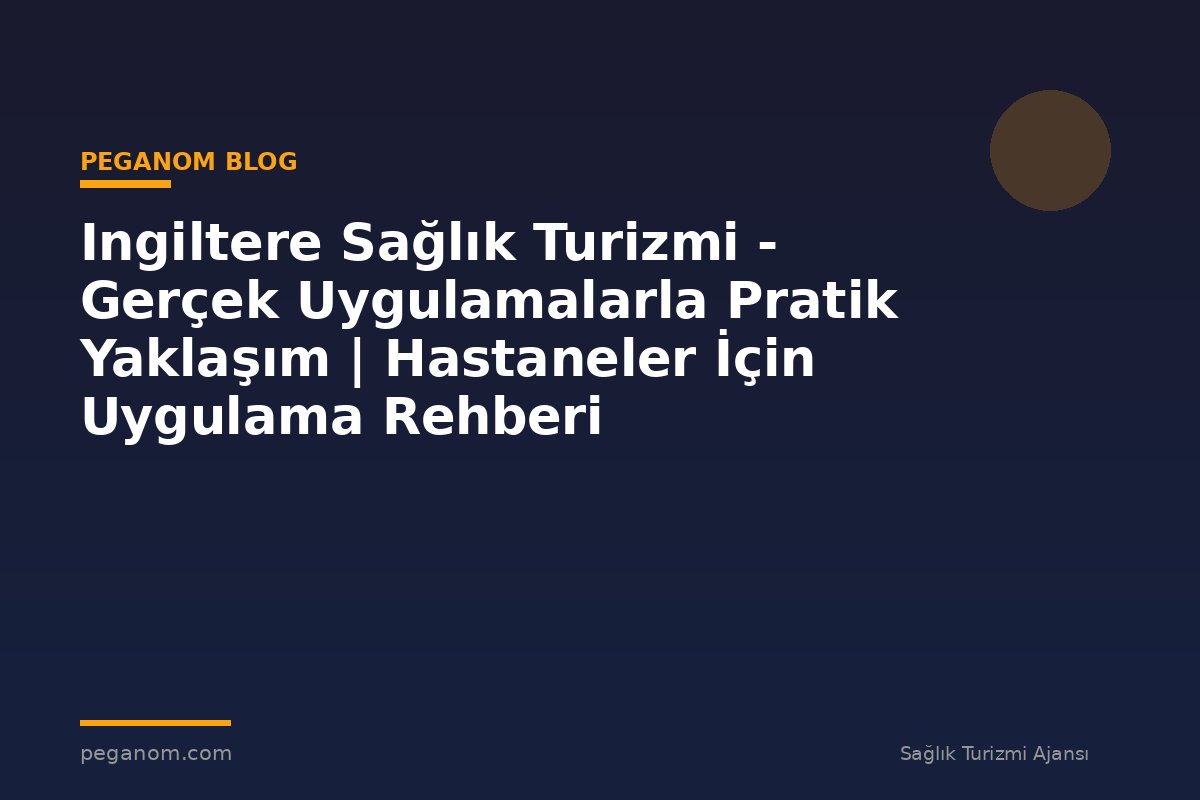 Ingiltere Sağlık Turizmi - Gerçek Uygulamalarla Pratik Yaklaşım | Hastaneler İçin Uygulama Rehberi
