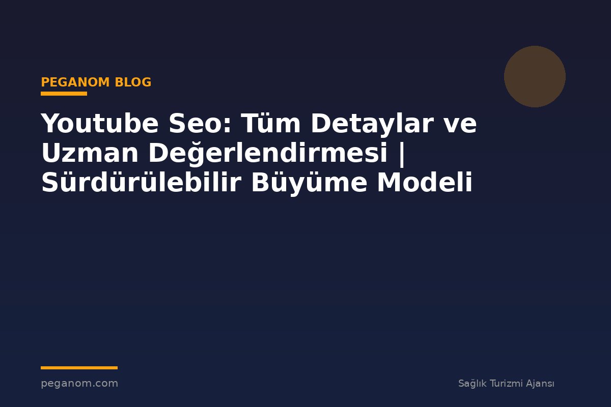 Youtube Seo: Tüm Detaylar ve Uzman Değerlendirmesi | Sürdürülebilir Büyüme Modeli