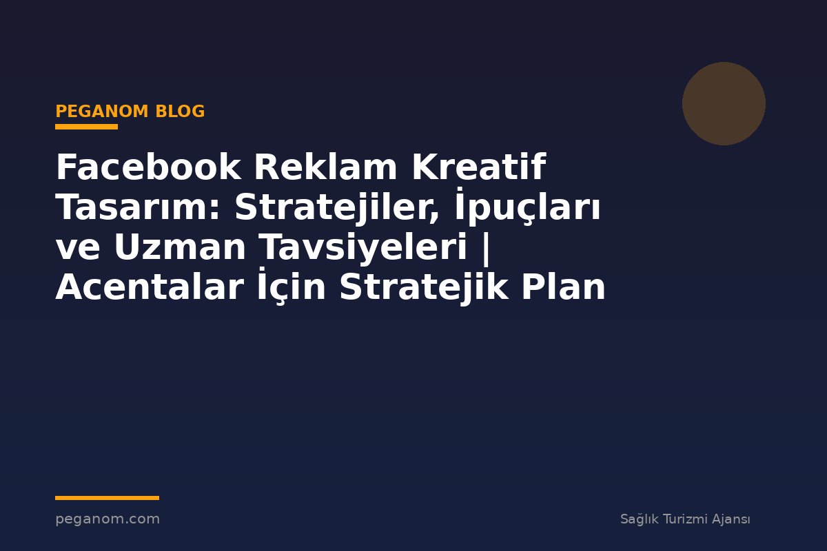 Facebook Reklam Kreatif Tasarım: Stratejiler, İpuçları ve Uzman Tavsiyeleri | Acentalar İçin Stratejik Plan