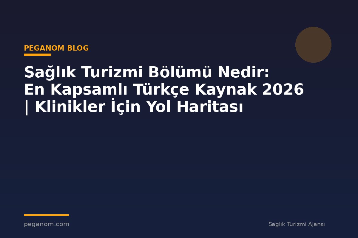 Sağlık Turizmi Bölümü Nedir: En Kapsamlı Türkçe Kaynak 2026 | Klinikler İçin Yol Haritası