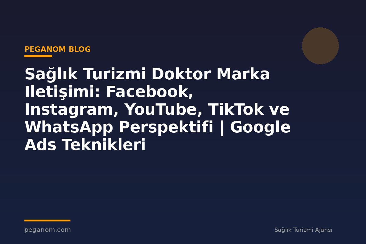 Sağlık Turizmi Doktor Marka Iletişimi: Facebook, Instagram, YouTube, TikTok ve WhatsApp Perspektifi | Google Ads Teknikleri