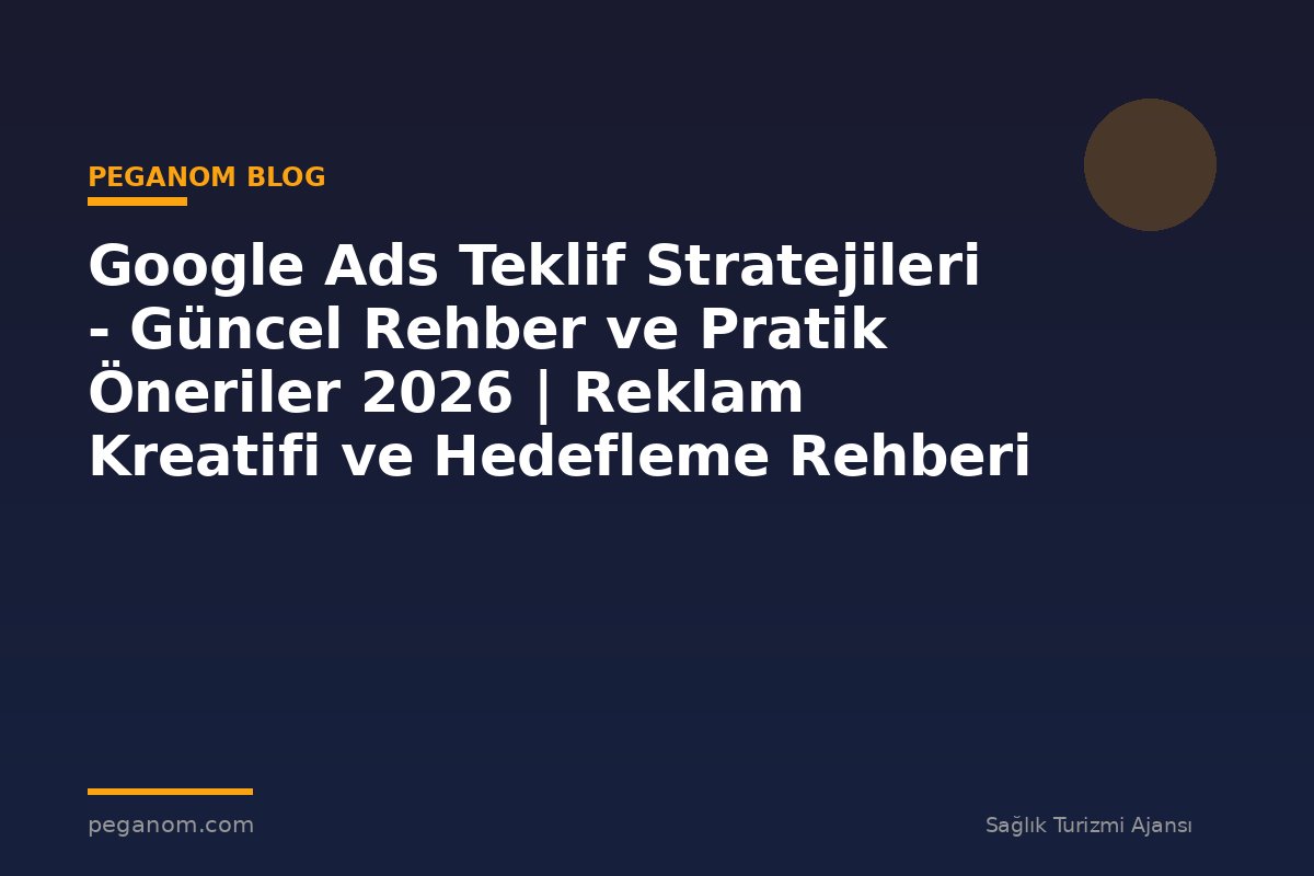Google Ads Teklif Stratejileri - Güncel Rehber ve Pratik Öneriler 2026 | Reklam Kreatifi ve Hedefleme Rehberi