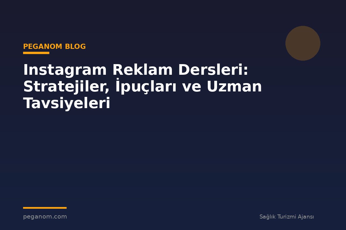 Instagram Reklam Dersleri: Stratejiler, İpuçları ve Uzman Tavsiyeleri