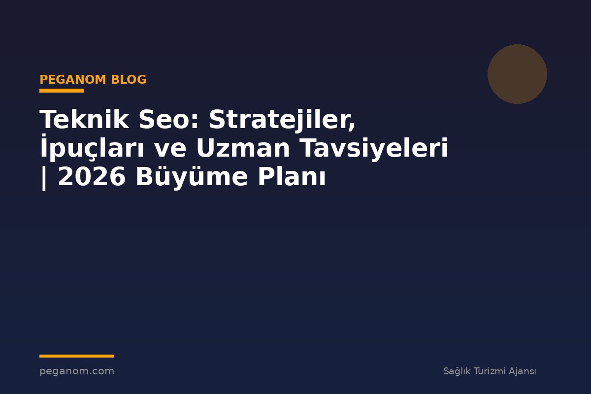Teknik Seo: Stratejiler, İpuçları ve Uzman Tavsiyeleri | 2026 Büyüme Planı