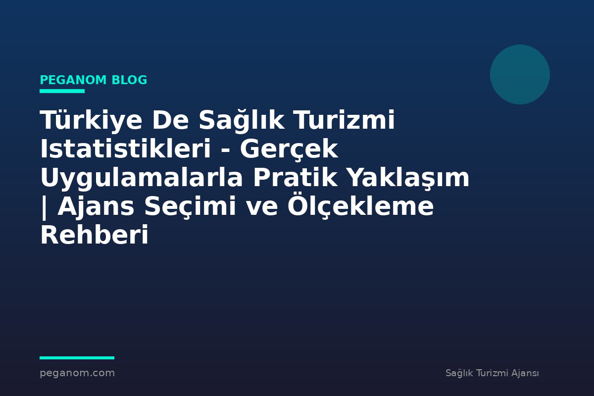 Türkiye De Sağlık Turizmi Istatistikleri - Gerçek Uygulamalarla Pratik Yaklaşım | Ajans Seçimi ve Ölçekleme Rehberi