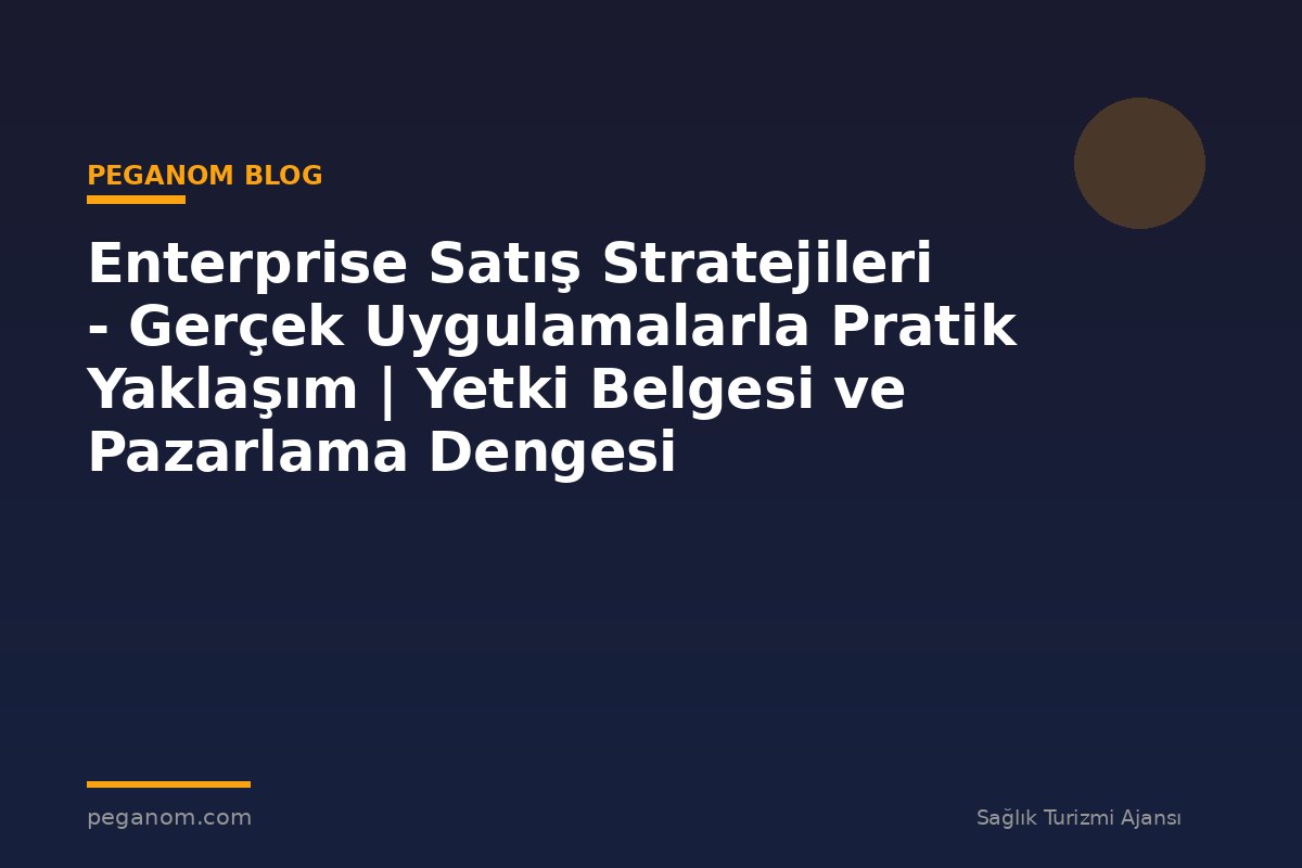 Enterprise Satış Stratejileri - Gerçek Uygulamalarla Pratik Yaklaşım | Yetki Belgesi ve Pazarlama Dengesi