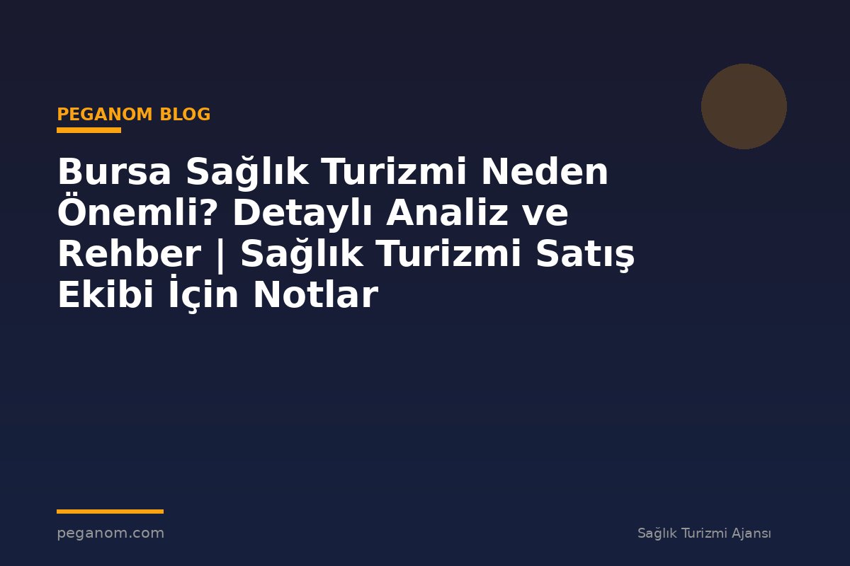 Bursa Sağlık Turizmi Neden Önemli? Detaylı Analiz ve Rehber | Sağlık Turizmi Satış Ekibi İçin Notlar