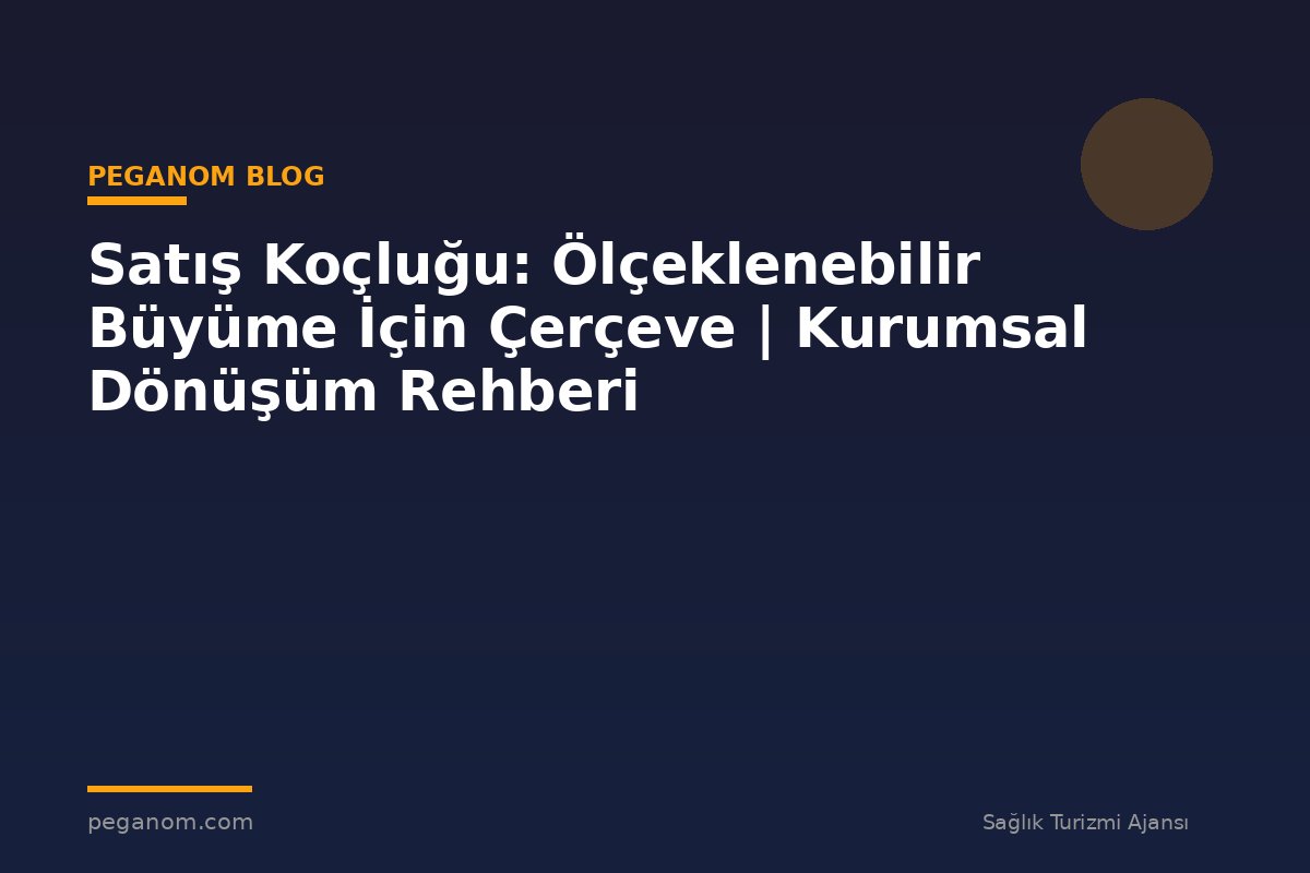 Satış Koçluğu: Ölçeklenebilir Büyüme İçin Çerçeve | Kurumsal Dönüşüm Rehberi
