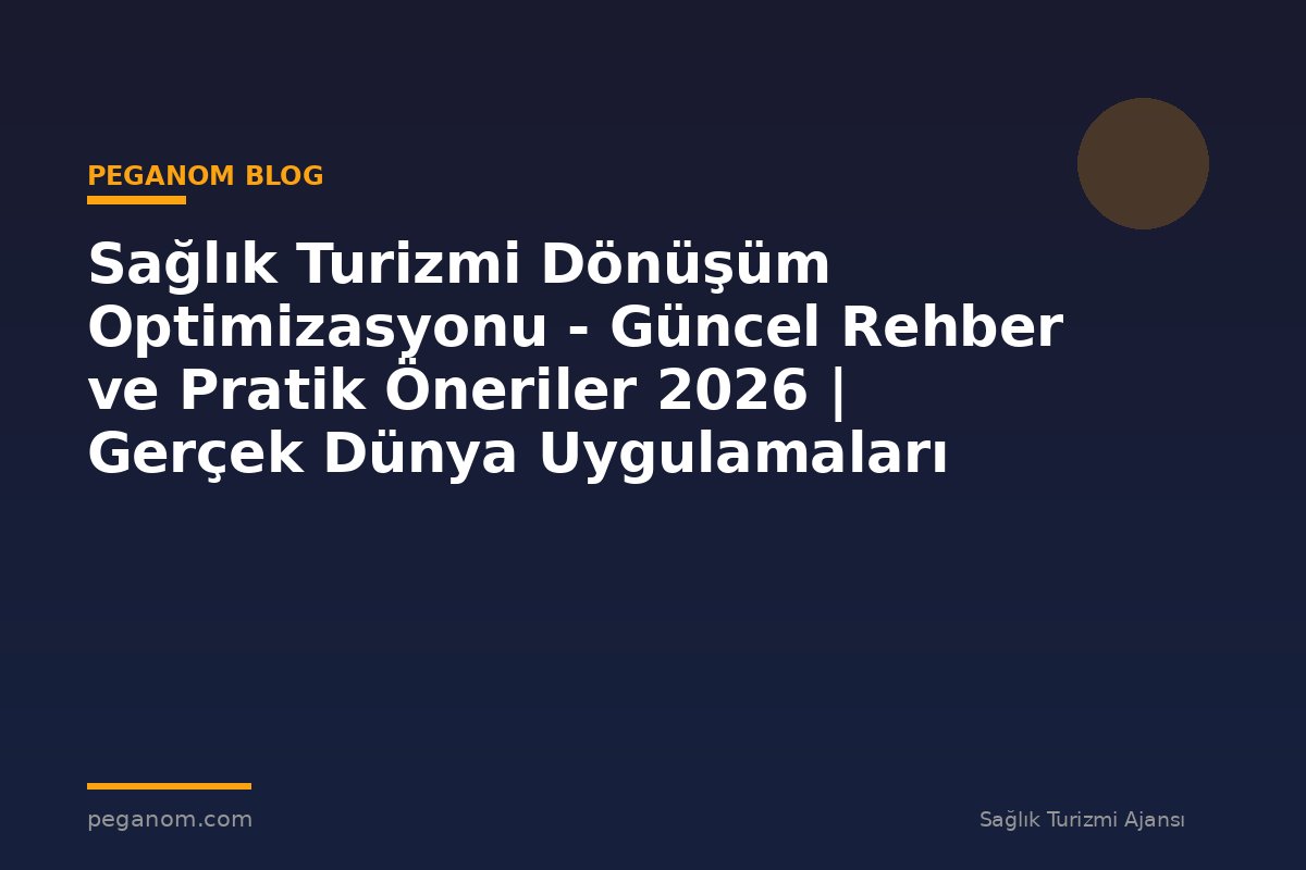 Sağlık Turizmi Dönüşüm Optimizasyonu - Güncel Rehber ve Pratik Öneriler 2026 | Gerçek Dünya Uygulamaları