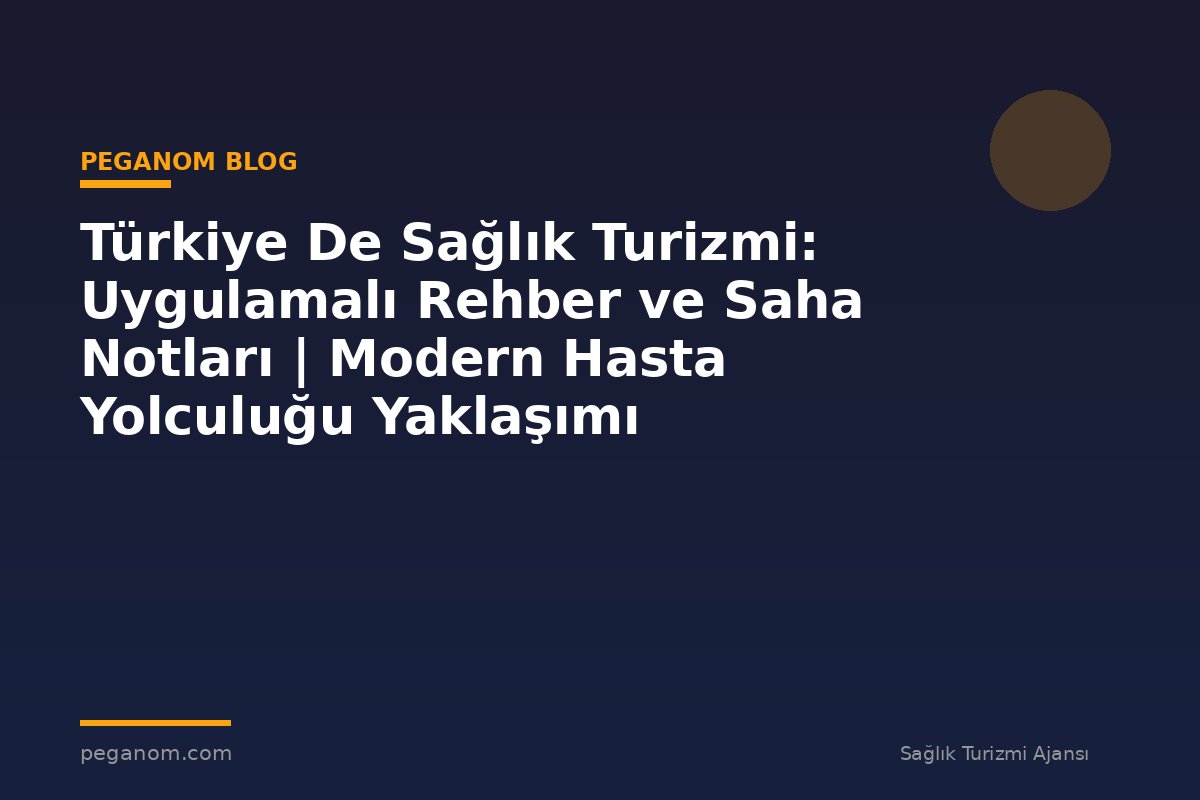 Türkiye De Sağlık Turizmi: Uygulamalı Rehber ve Saha Notları | Modern Hasta Yolculuğu Yaklaşımı