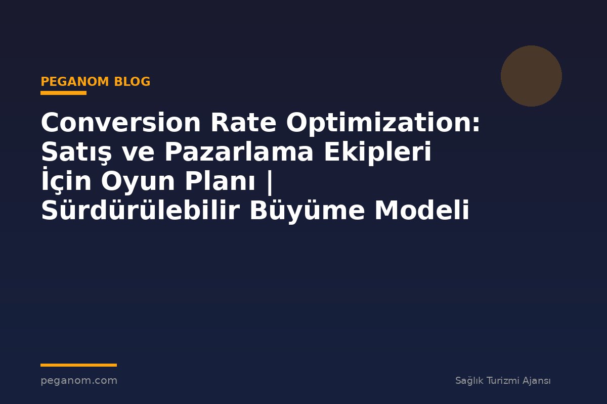 Conversion Rate Optimization: Satış ve Pazarlama Ekipleri İçin Oyun Planı | Sürdürülebilir Büyüme Modeli