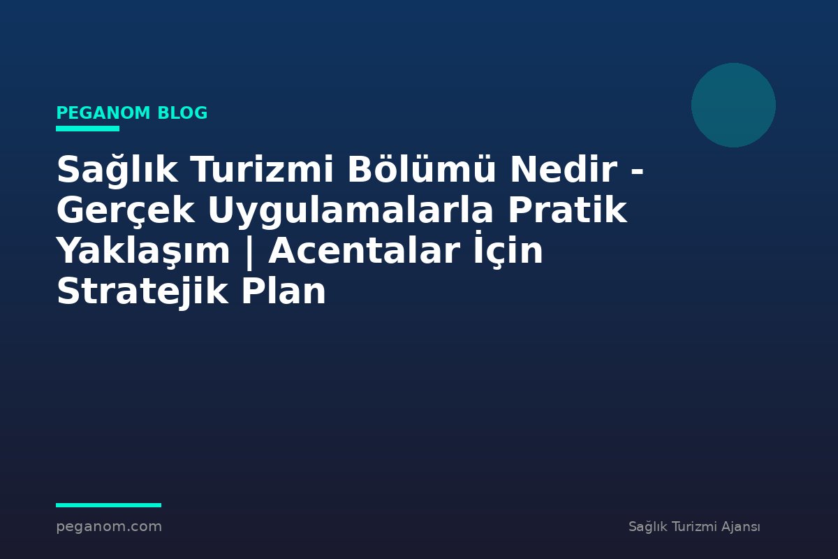 Sağlık Turizmi Bölümü Nedir - Gerçek Uygulamalarla Pratik Yaklaşım | Acentalar İçin Stratejik Plan