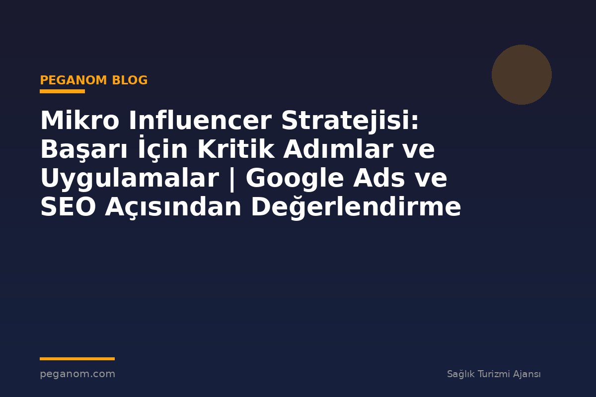 Mikro Influencer Stratejisi: Başarı İçin Kritik Adımlar ve Uygulamalar | Google Ads ve SEO Açısından Değerlendirme