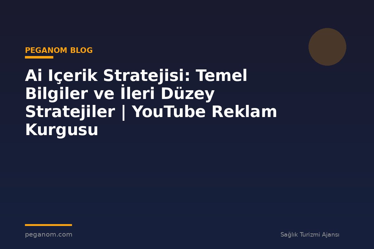 Ai Içerik Stratejisi: Temel Bilgiler ve İleri Düzey Stratejiler | YouTube Reklam Kurgusu