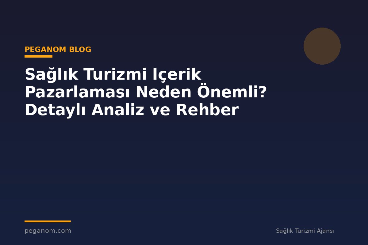Sağlık Turizmi Içerik Pazarlaması Neden Önemli? Detaylı Analiz ve Rehber