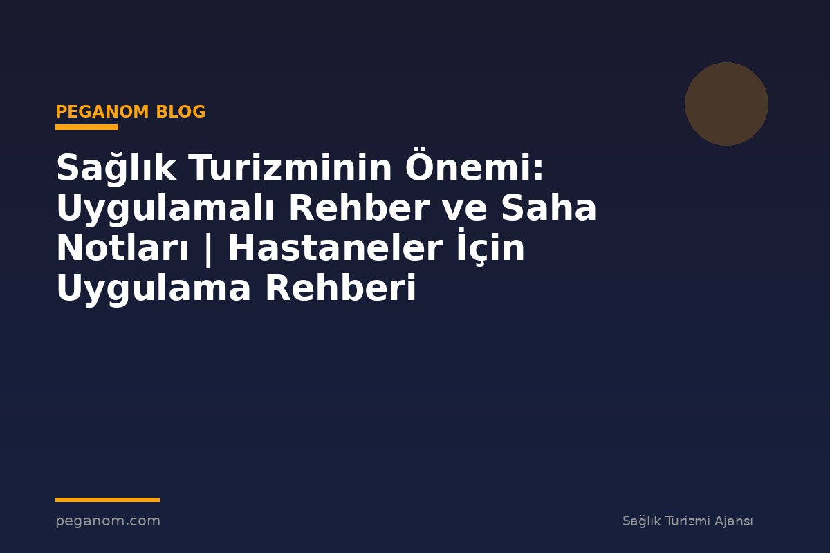 Sağlık Turizminin Önemi: Uygulamalı Rehber ve Saha Notları | Hastaneler İçin Uygulama Rehberi