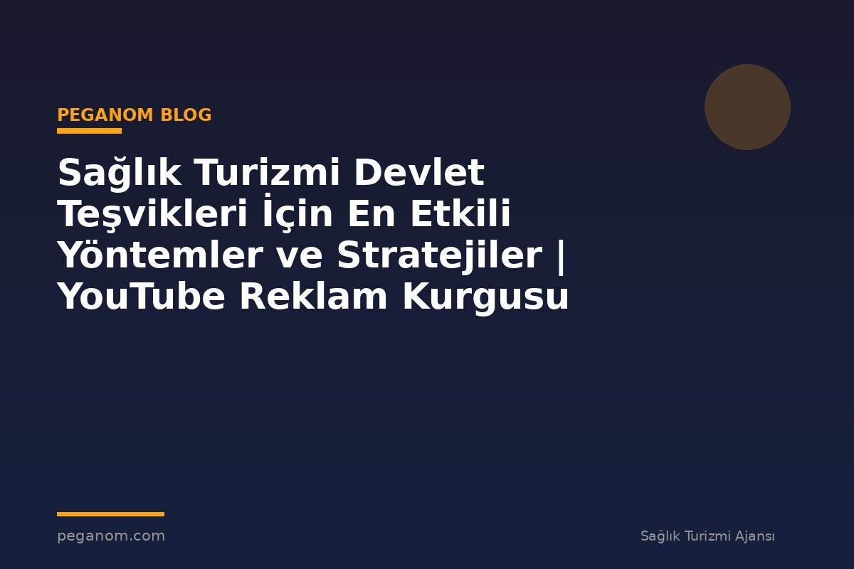 Sağlık Turizmi Devlet Teşvikleri İçin En Etkili Yöntemler ve Stratejiler | YouTube Reklam Kurgusu