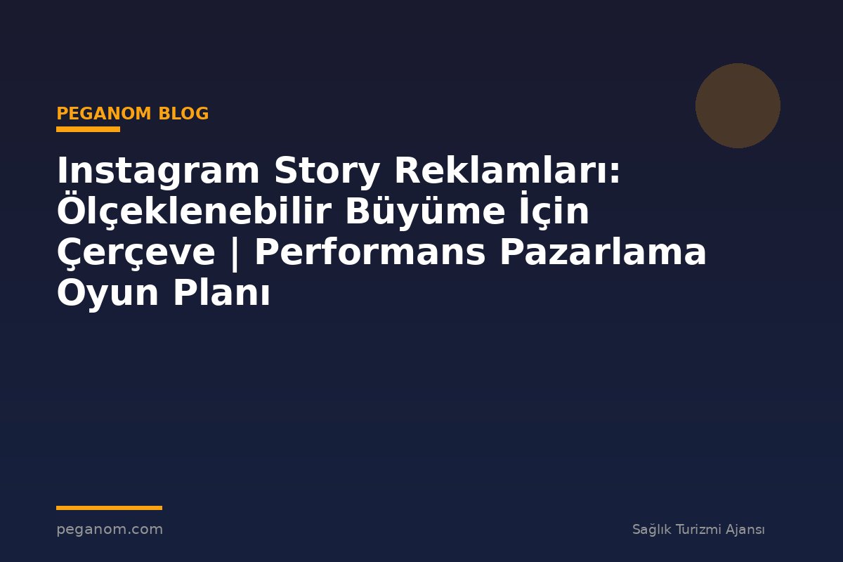 Instagram Story Reklamları: Ölçeklenebilir Büyüme İçin Çerçeve | Performans Pazarlama Oyun Planı