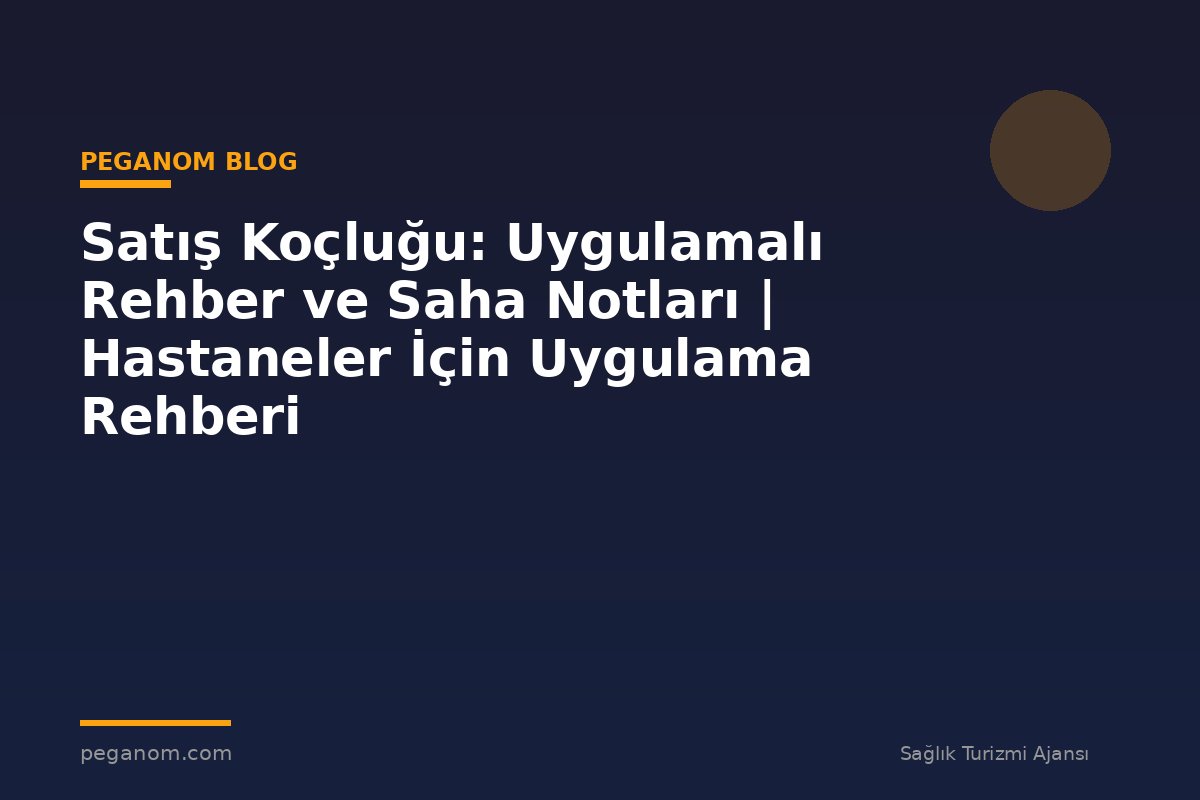 Satış Koçluğu: Uygulamalı Rehber ve Saha Notları | Hastaneler İçin Uygulama Rehberi