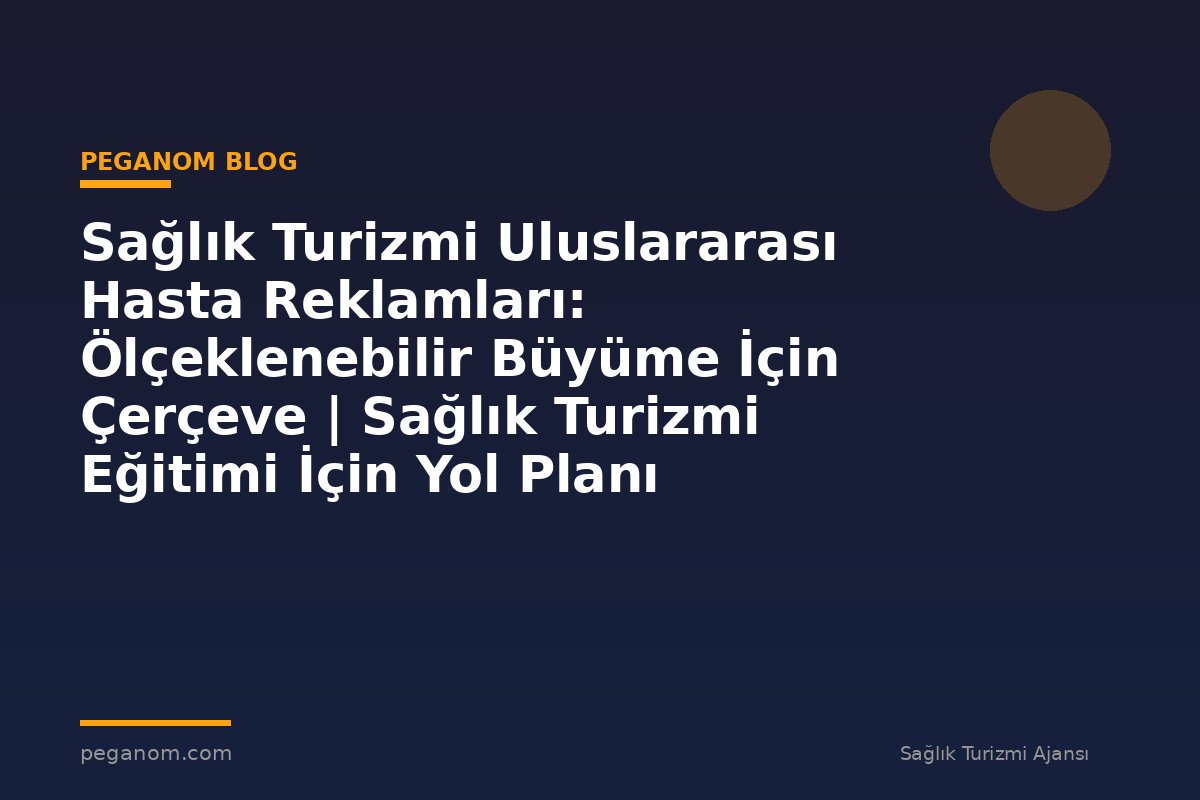 Sağlık Turizmi Uluslararası Hasta Reklamları: Ölçeklenebilir Büyüme İçin Çerçeve | Sağlık Turizmi Eğitimi İçin Yol Planı