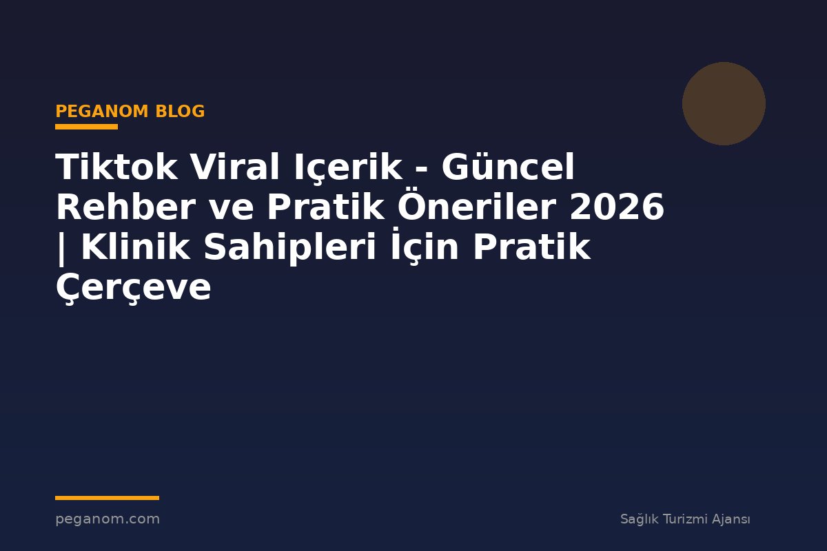 Tiktok Viral Içerik - Güncel Rehber ve Pratik Öneriler 2026 | Klinik Sahipleri İçin Pratik Çerçeve