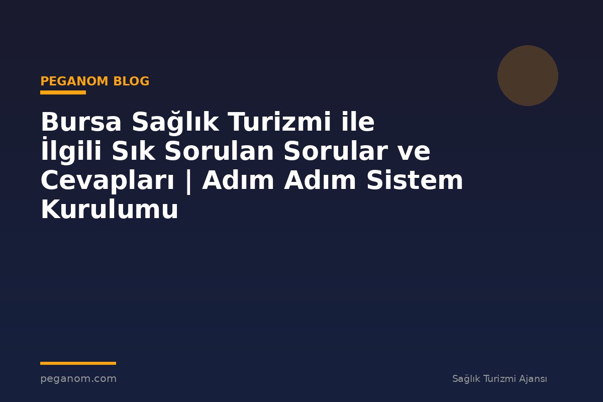 Bursa Sağlık Turizmi ile İlgili Sık Sorulan Sorular ve Cevapları | Adım Adım Sistem Kurulumu