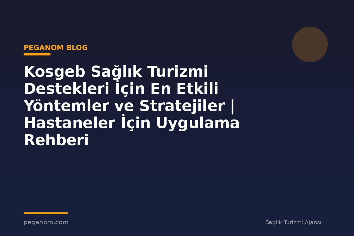 Kosgeb Sağlık Turizmi Destekleri İçin En Etkili Yöntemler ve Stratejiler | Hastaneler İçin Uygulama Rehberi