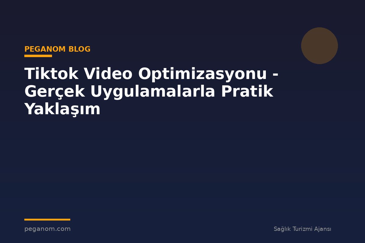 Tiktok Video Optimizasyonu - Gerçek Uygulamalarla Pratik Yaklaşım