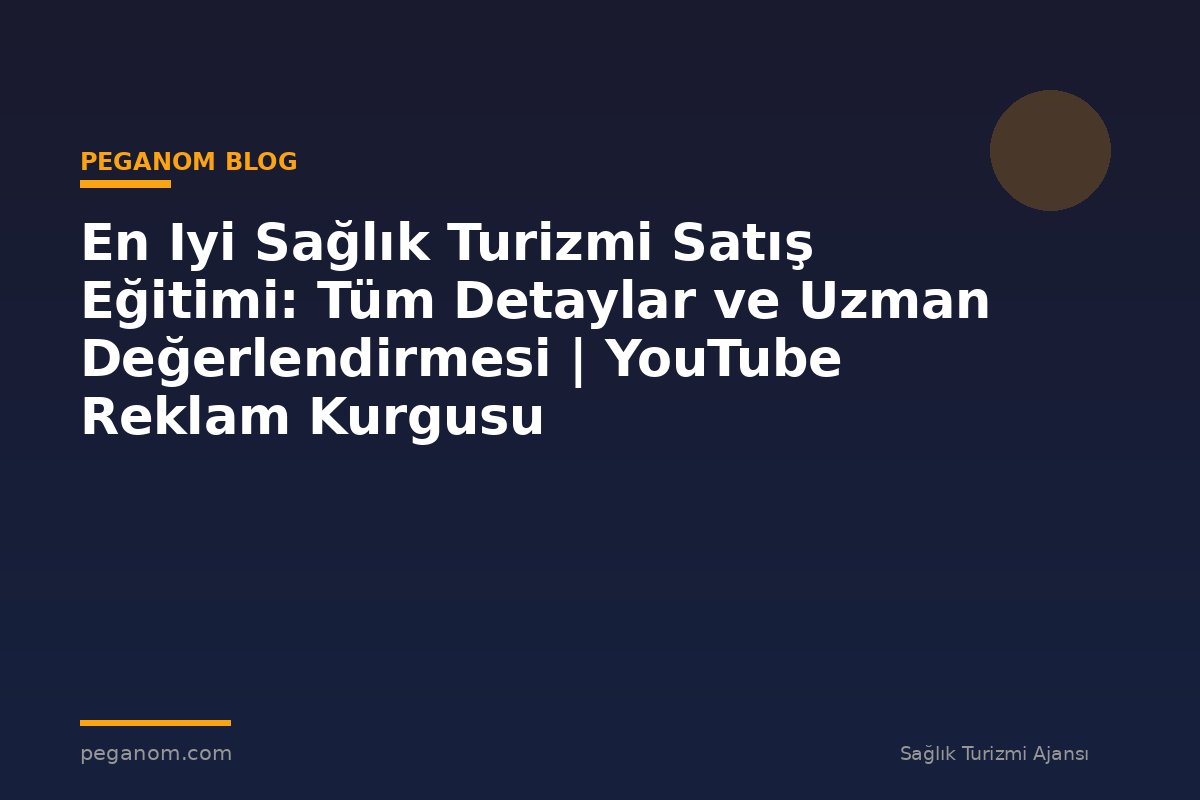 En Iyi Sağlık Turizmi Satış Eğitimi: Tüm Detaylar ve Uzman Değerlendirmesi | YouTube Reklam Kurgusu