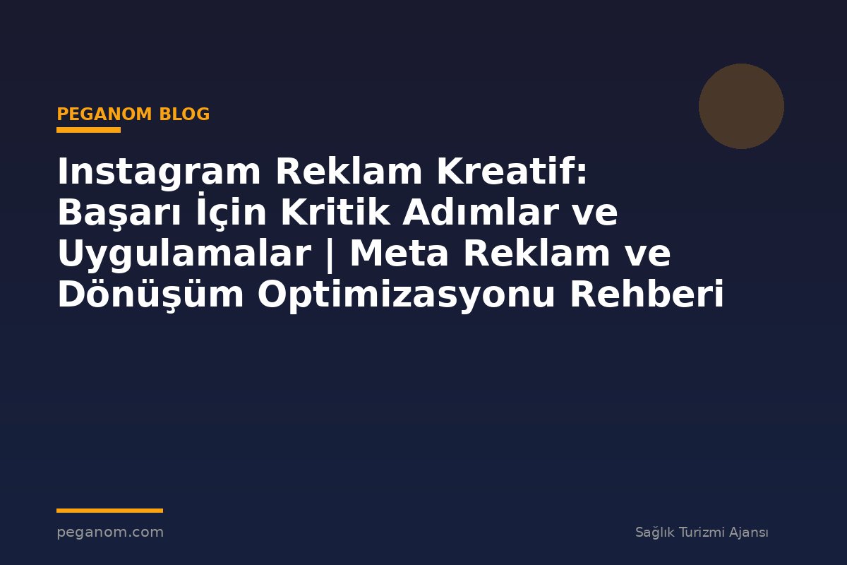 Instagram Reklam Kreatif: Başarı İçin Kritik Adımlar ve Uygulamalar | Meta Reklam ve Dönüşüm Optimizasyonu Rehberi