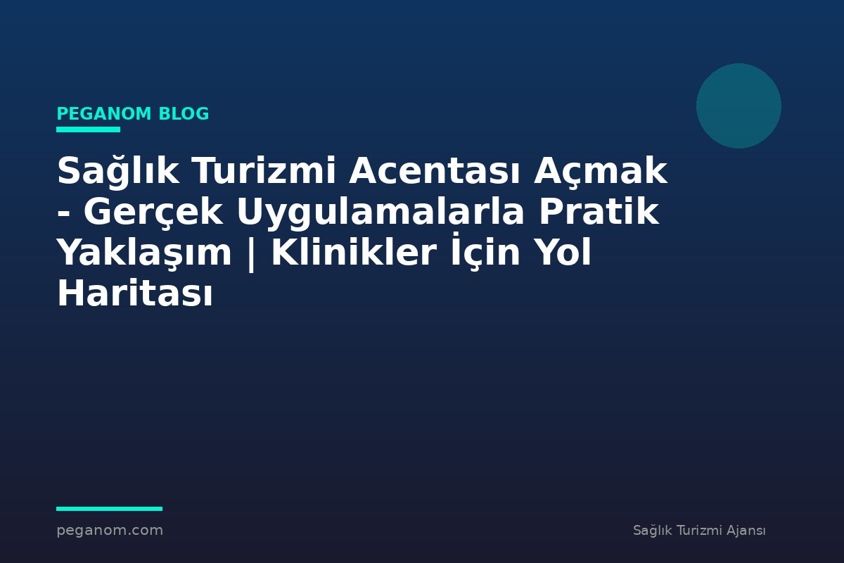Sağlık Turizmi Acentası Açmak - Gerçek Uygulamalarla Pratik Yaklaşım | Klinikler İçin Yol Haritası