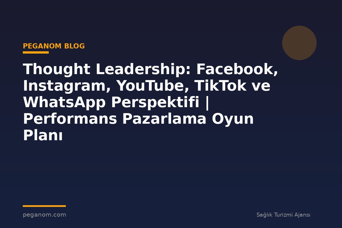 Thought Leadership: Facebook, Instagram, YouTube, TikTok ve WhatsApp Perspektifi | Performans Pazarlama Oyun Planı