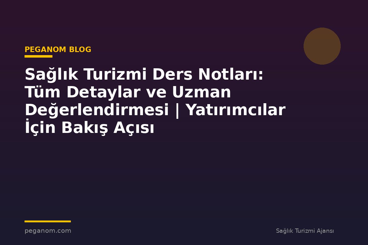 Sağlık Turizmi Ders Notları: Tüm Detaylar ve Uzman Değerlendirmesi | Yatırımcılar İçin Bakış Açısı