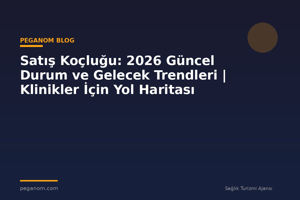 Satış Koçluğu: 2026 Güncel Durum ve Gelecek Trendleri | Klinikler İçin Yol Haritası