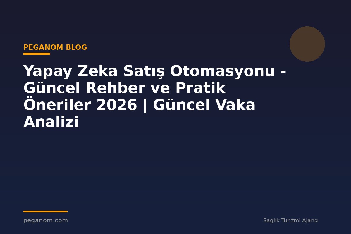 Yapay Zeka Satış Otomasyonu - Güncel Rehber ve Pratik Öneriler 2026 | Güncel Vaka Analizi