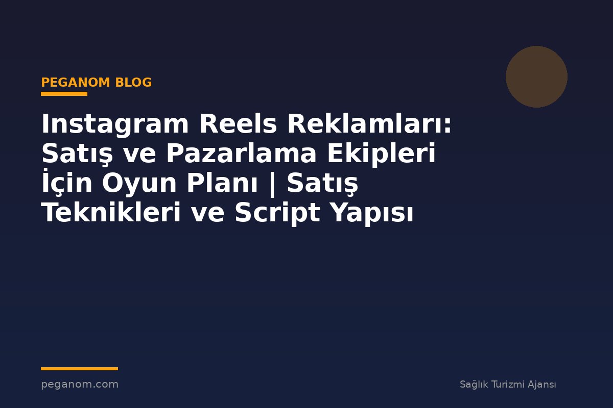 Instagram Reels Reklamları: Satış ve Pazarlama Ekipleri İçin Oyun Planı | Satış Teknikleri ve Script Yapısı