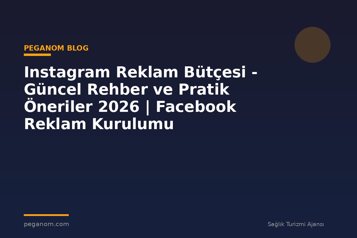 Instagram Reklam Bütçesi - Güncel Rehber ve Pratik Öneriler 2026 | Facebook Reklam Kurulumu