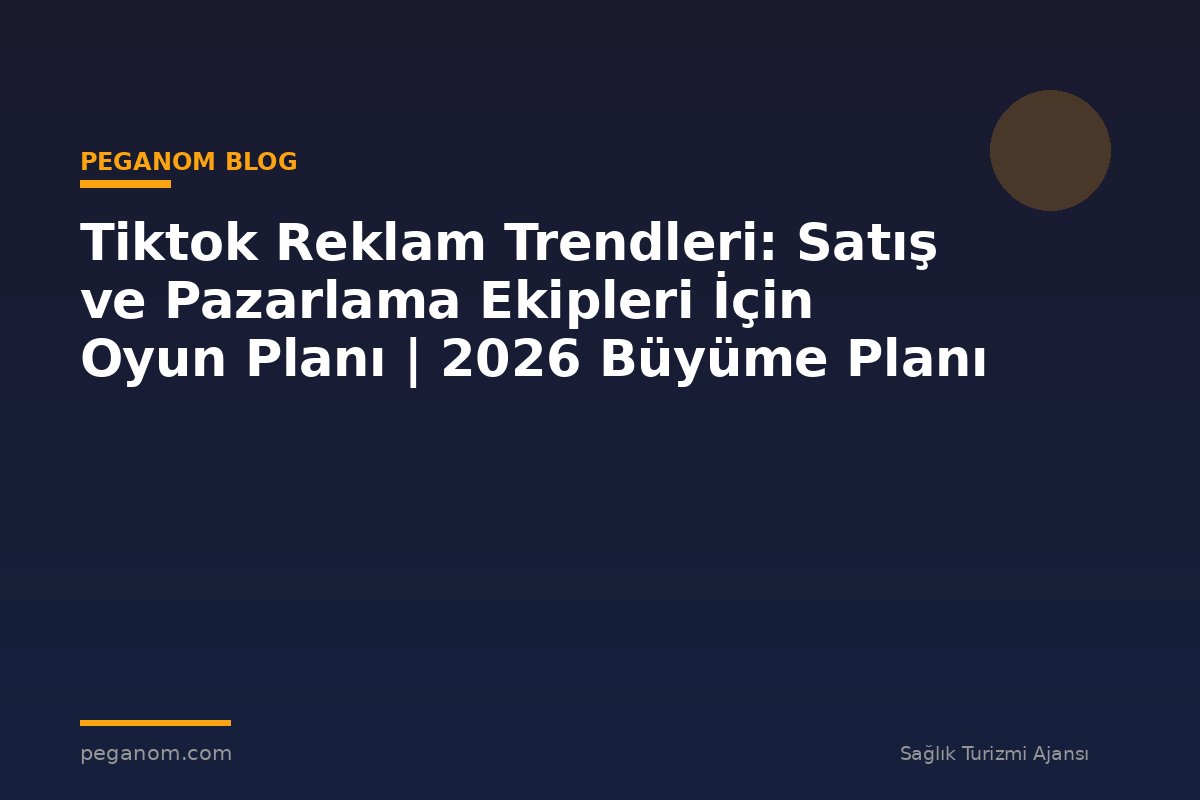 Tiktok Reklam Trendleri: Satış ve Pazarlama Ekipleri İçin Oyun Planı | 2026 Büyüme Planı
