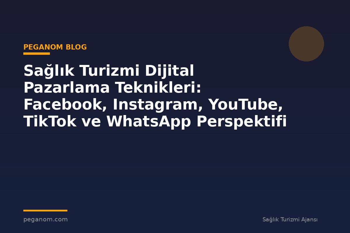 Sağlık Turizmi Dijital Pazarlama Teknikleri: Facebook, Instagram, YouTube, TikTok ve WhatsApp Perspektifi
