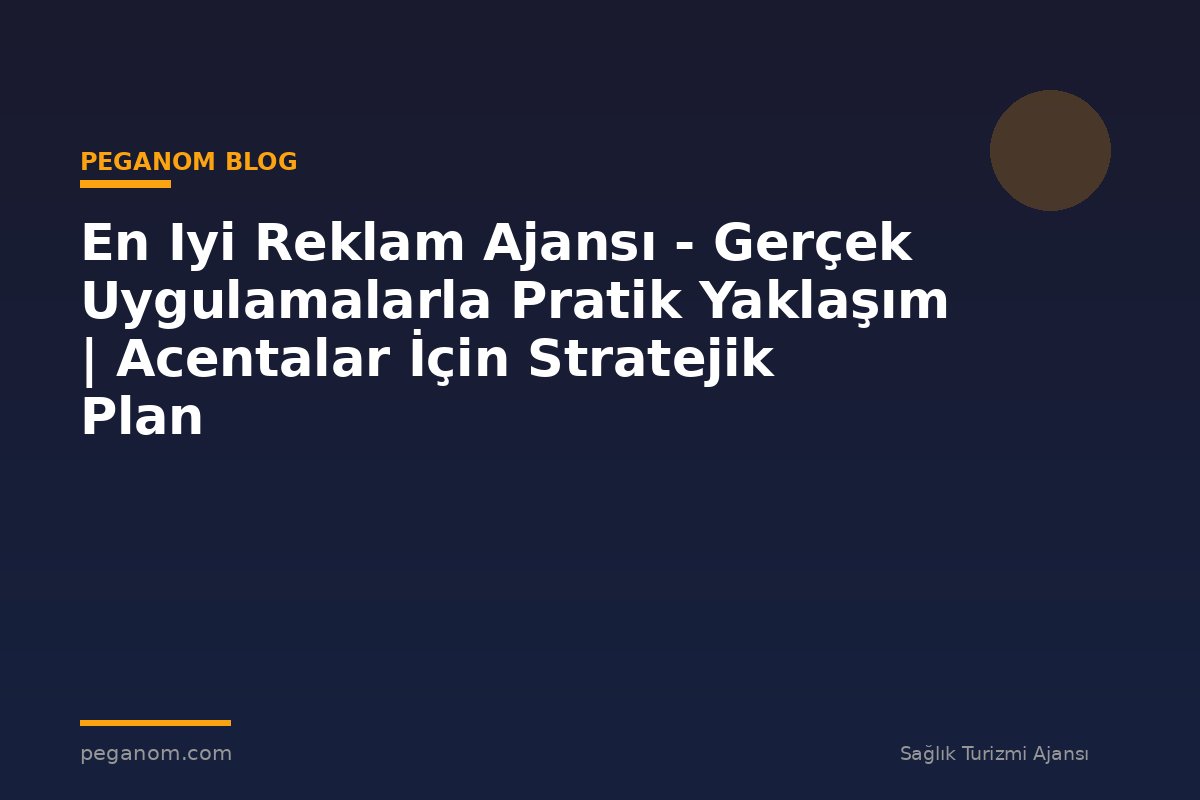 En Iyi Reklam Ajansı - Gerçek Uygulamalarla Pratik Yaklaşım | Acentalar İçin Stratejik Plan