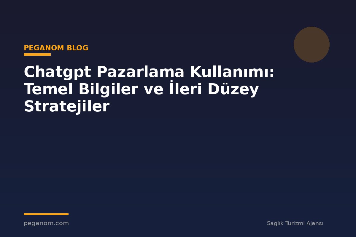 Chatgpt Pazarlama Kullanımı: Temel Bilgiler ve İleri Düzey Stratejiler