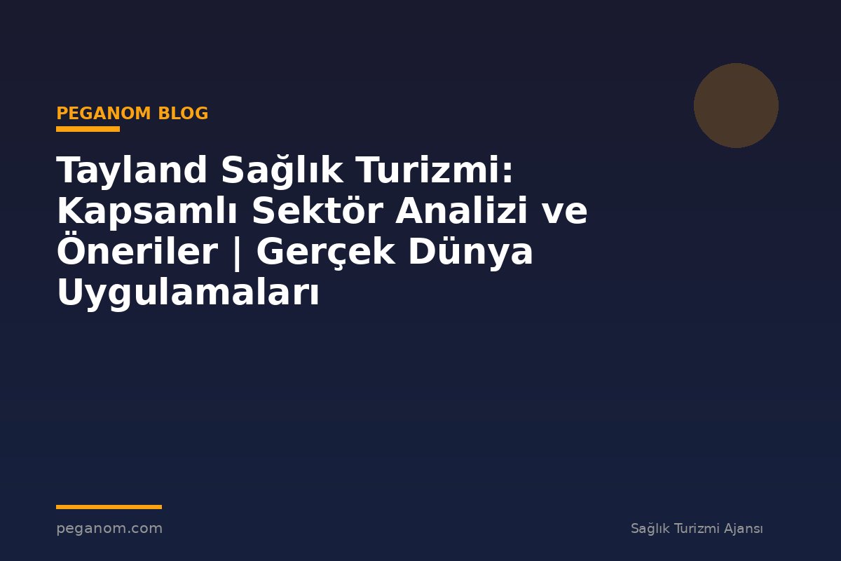 Tayland Sağlık Turizmi: Kapsamlı Sektör Analizi ve Öneriler | Gerçek Dünya Uygulamaları