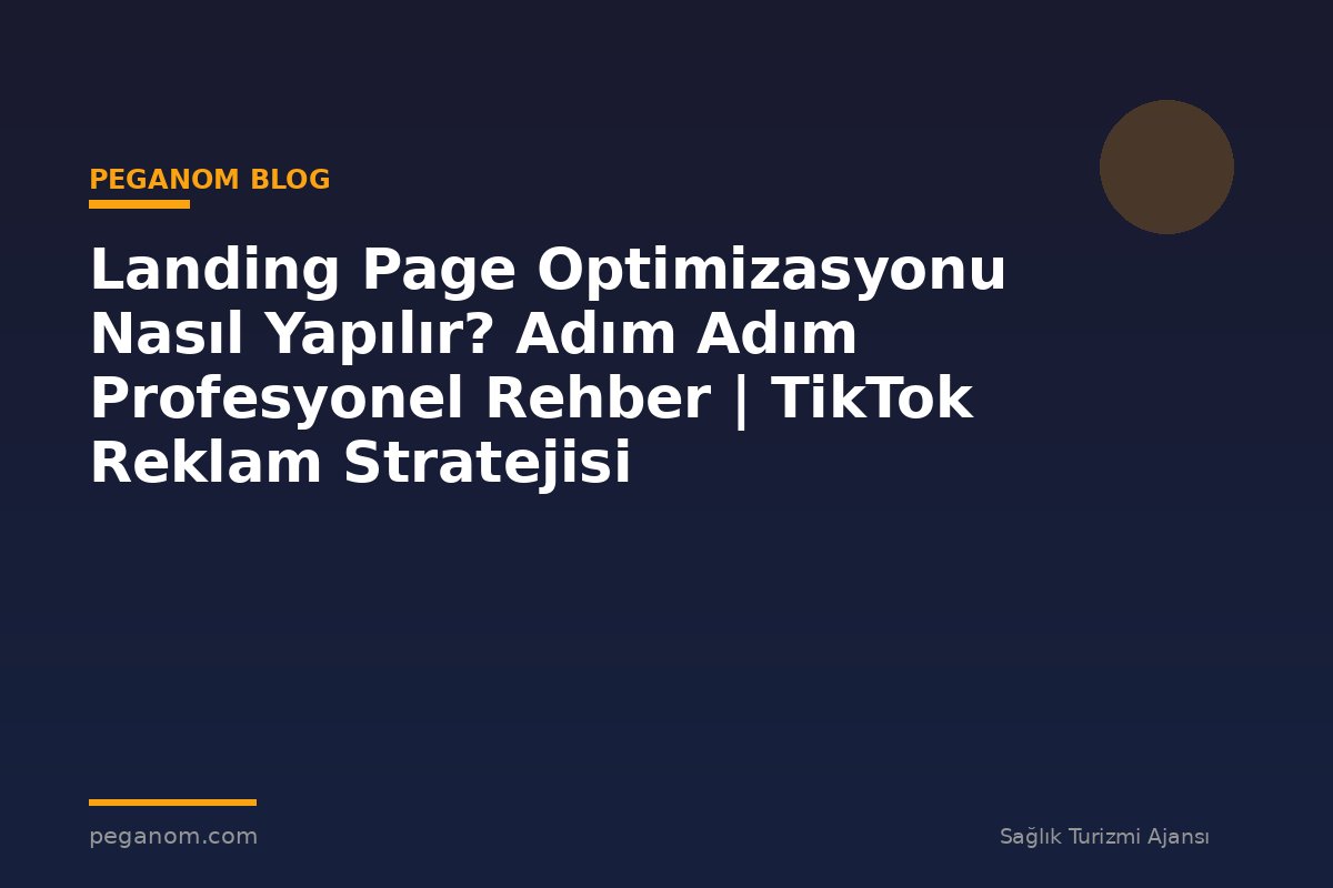 Landing Page Optimizasyonu Nasıl Yapılır? Adım Adım Profesyonel Rehber | TikTok Reklam Stratejisi