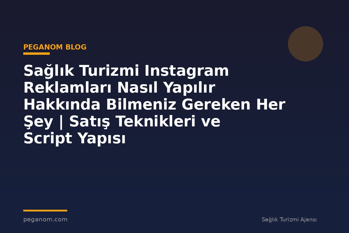 Sağlık Turizmi Instagram Reklamları Nasıl Yapılır Hakkında Bilmeniz Gereken Her Şey | Satış Teknikleri ve Script Yapısı