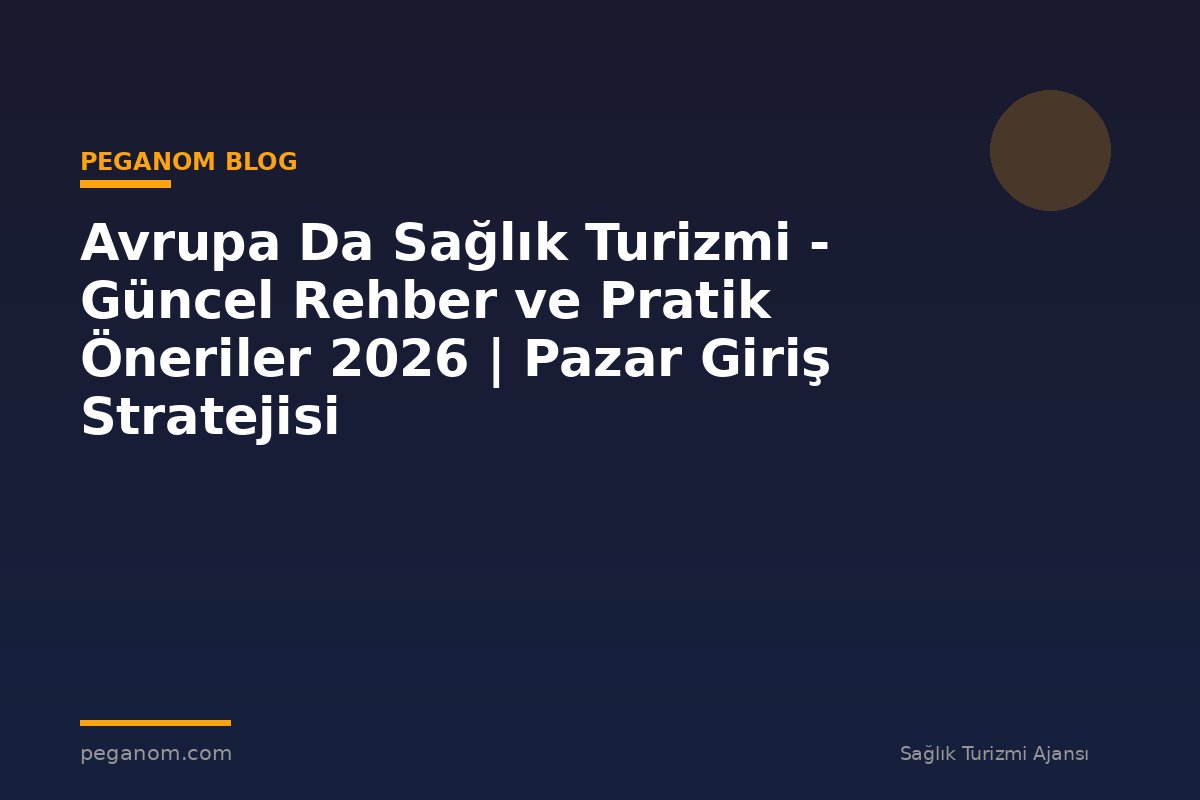 Avrupa Da Sağlık Turizmi - Güncel Rehber ve Pratik Öneriler 2026 | Pazar Giriş Stratejisi