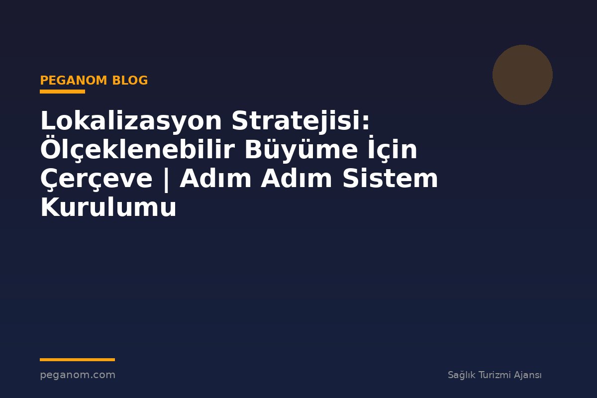 Lokalizasyon Stratejisi: Ölçeklenebilir Büyüme İçin Çerçeve | Adım Adım Sistem Kurulumu