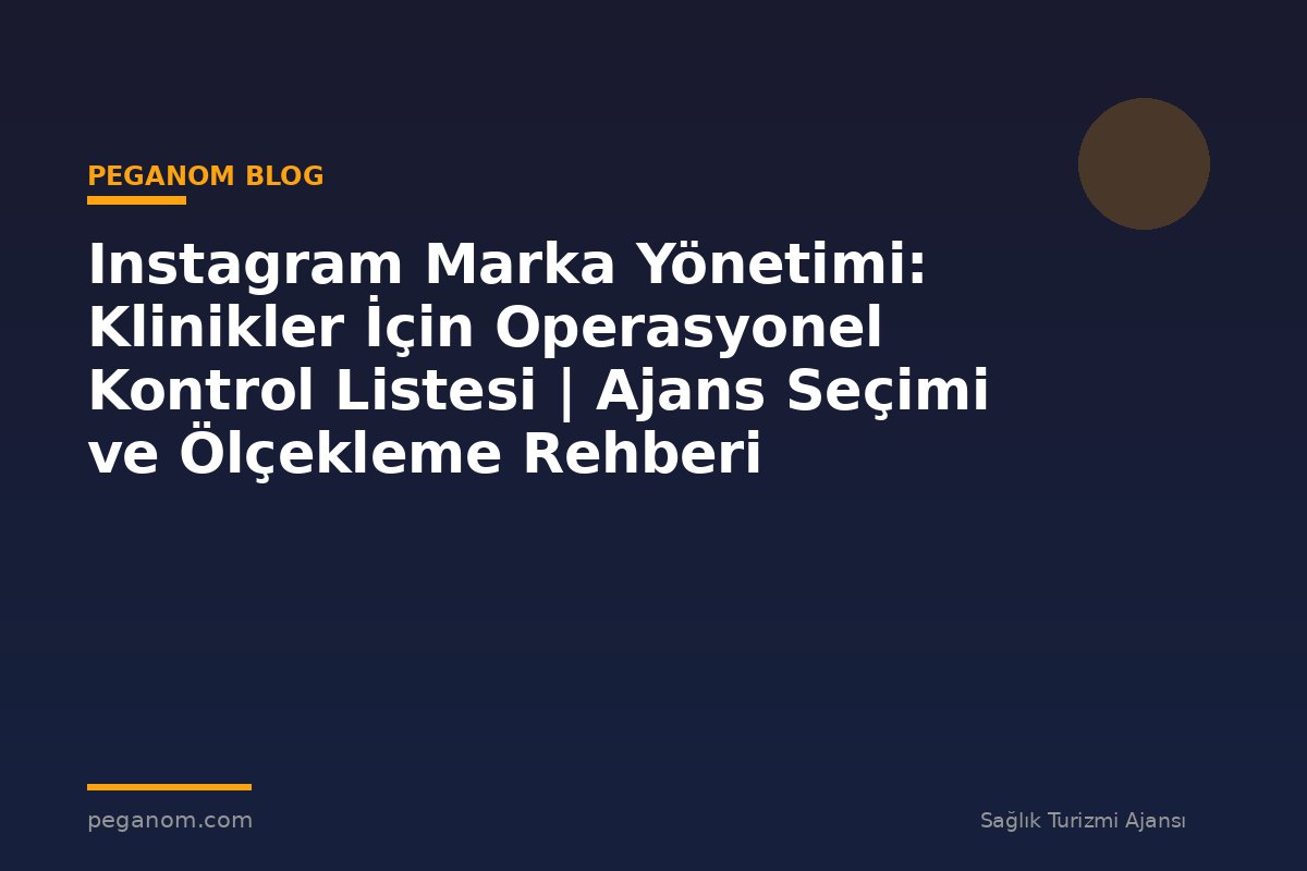 Instagram Marka Yönetimi: Klinikler İçin Operasyonel Kontrol Listesi | Ajans Seçimi ve Ölçekleme Rehberi