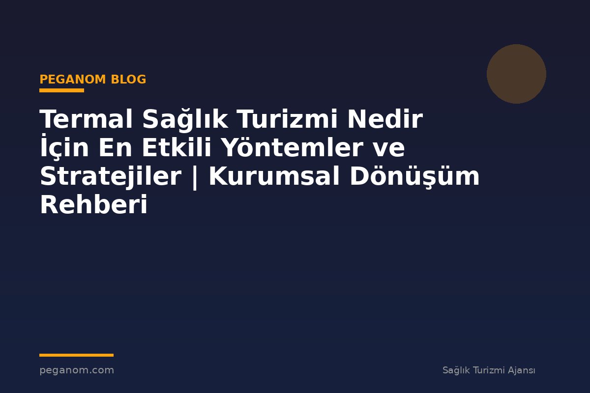 Termal Sağlık Turizmi Nedir İçin En Etkili Yöntemler ve Stratejiler | Kurumsal Dönüşüm Rehberi