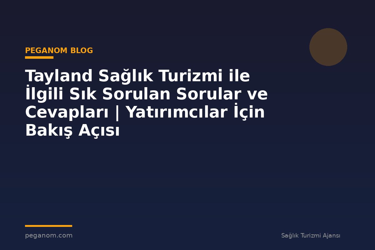 Tayland Sağlık Turizmi ile İlgili Sık Sorulan Sorular ve Cevapları | Yatırımcılar İçin Bakış Açısı